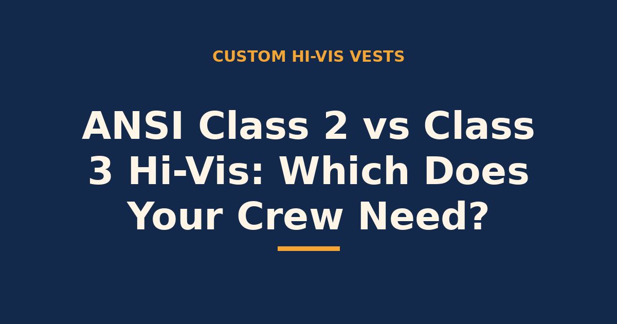 ANSI Class 2 vs Class 3 hi-vis — which does your crew need